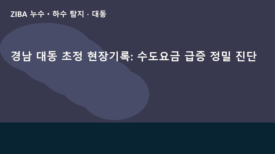 경남 대동 초정 현장기록: 수도요금 급증 정밀 진단